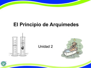 El Principio de Arquímedes
Unidad 2
 
