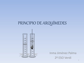 PRINCIPIO DE ARQUÍMEDES
Inma Jiménez Palma
2º ESO Verdi
1
 