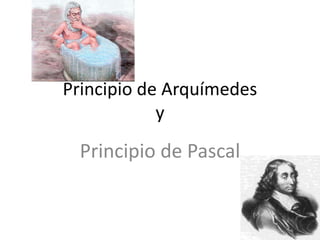 Principio de Arquímedes
y
Principio de Pascal
 
