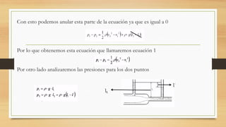 Con esto podemos anular esta parte de la ecuación ya que es igual a 0
Por lo que obtenemos esta ecuación que llamaremos ecuación 1
Por otro lado analizaremos las presiones para los dos puntos
ʅ1
ʅ´
 