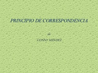 PRINCIPIO DE CORRESPONDENCIA 
de 
CONNY MENDEZ 
 