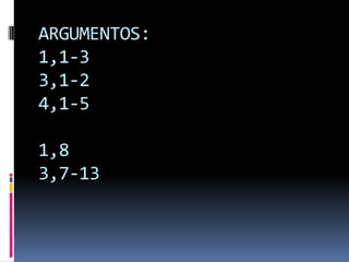 ARGUMENTOS:
1,1-3
3,1-2
4,1-5
1,8
3,7-13