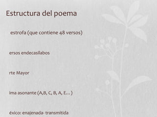 Estructura del poema <ul><li>1 estrofa (que contiene 48 versos) </li></ul><ul><li>Versos endecasílabos </li></ul><ul><li>A...