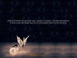 PRODUCCIONES RAKIMCHILE – CANADA rakimchile@hotmail.com  Sirope de Savia de Arce la Miel de la Vida ¿Tienes el hábito de guardar ropa, zapatos, muebles, utensilios domésticos  y otras cosas del hogar que ya no usas desde hace mucho tiempo?  