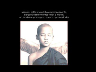 Mientras estés, material o emocionalmente, cargando sentimientos viejos e inútiles, no tendrás espacio para nuevas oportunidades.
