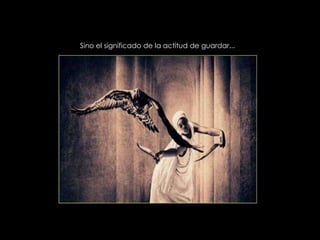 Sino el significado de la actitud de guardar...