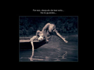 Por eso, después de leer esto... No lo guardes...