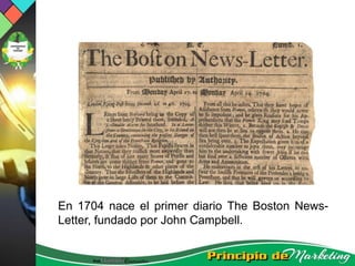 En 1704 nace el primer diario The Boston News-
Letter, fundado por John Campbell.
 