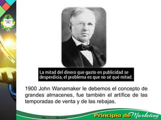 1900 John Wanamaker le debemos el concepto de
grandes almacenes, fue también el artífice de las
temporadas de venta y de las rebajas.
 