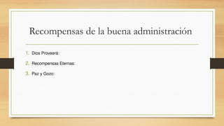 Recompensas de la buena administración
1. Dios Proveerá:
2. Recompensas Eternas:
3. Paz y Gozo:
 