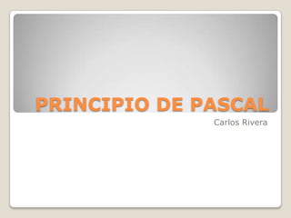 PRINCIPIO DE PASCAL
Carlos Rivera
 