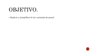  Explicar y ejemplificar la ley o principio de pascal
 