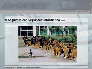 Sensibilización en Seguridad Informática – Septiembre 2003
:: Seguimos con Seguridad Informática ....
 