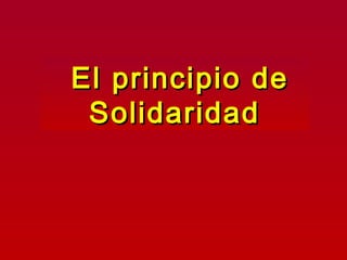 El principio deEl principio de
SolidaridadSolidaridad
 