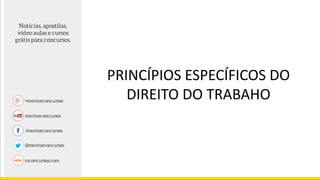 PRINCÍPIOS ESPECÍFICOS DO
DIREITO DO TRABAHO
 