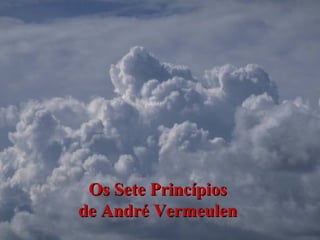 Os Sete PrincípiosOs Sete Princípios
de André Vermeulende André Vermeulen
 