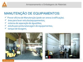 Prever oficina de Manutenção (pode ser anexa à edificação). área para lavar veículos/equipamentos; sistema de separação de água/óleo; estufa para pintura/secagem de equipamentos; tanque de lavagem; MANUTENÇÃO DE EQUIPAMENTOS: Helio Souto Dapena Armazenamento e Embalagens de Materiais 