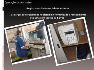 Operação do Armazém Registro nos Sistemas Informatizados ...as cargas são registrados no sistema informatizado e recebem uma  etiqueta com código de barras . 