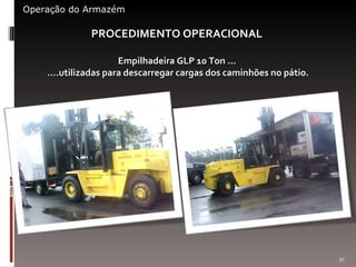 PROCEDIMENTO OPERACIONAL  Empilhadeira GLP 10 Ton ...  ....utilizadas para descarregar cargas dos caminhões no pátio. Operação do Armazém 
