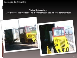 Trator Rebocador...  ...os tratores são utilizados na movimentação dos paletes aeronáuticos. Operação do Armazém 
