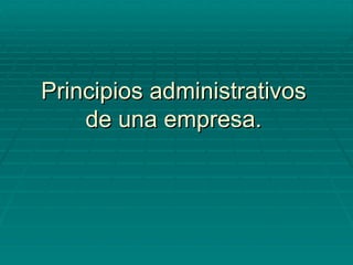 Principios administrativos de una empresa. 