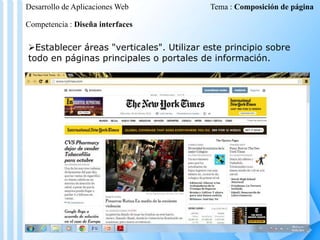 Desarrollo de Aplicaciones Web

Tema : Composición de página

Competencia : Diseña interfaces

Establecer áreas "verticales". Utilizar este principio sobre
todo en páginas principales o portales de información.

 