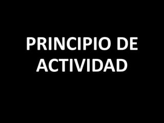 PRINCIPIO DE
ACTIVIDAD

 