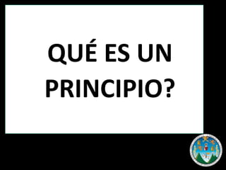 QUÉ ES UN
PRINCIPIO?

 