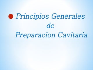 ● Principios Generales
de
Preparacion Cavitaria
 