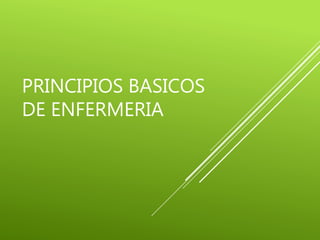 PRINCIPIOS BASICOS
DE ENFERMERIA
 
