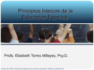 Profa. Elizabeth Torres Millayes, Psy.D. Principios básicos de la Educación Especial   