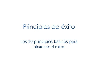 Principios de éxito Los 10 principios básicos para alcanzar el éxito 