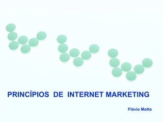 PRINCÍPIOS  DE  INTERNET MARKETING Flávio Motta 