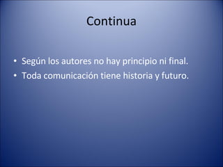 Continua Según los autores no hay principio ni final. Toda comunicación tiene historia y futuro.  