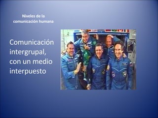 Niveles de la  comunicación humana  Comunicación intergrupal, con un medio interpuesto 