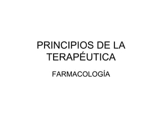 PRINCIPIOS DE LA TERAPÉUTICA FARMACOLOGÍA 