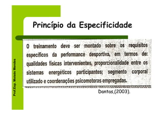 Princípio da Especificidade
Prof.Esp. Moisés Mendes




                                           Dantas,(2003).
 