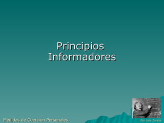 Principios  Informadores Medidas de Coerción Personales  Por Lina Zarete 