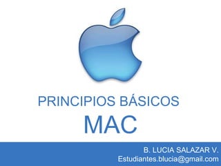 PRINCIPIOS BÁSICOS
MAC
B. LUCIA SALAZAR V.
Estudiantes.blucia@gmail.com
 