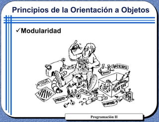 Programación II
Modularidad
Principios de la Orientación a Objetos
 