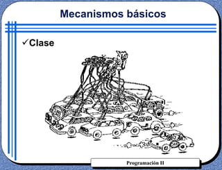 Programación II
Clase
Mecanismos básicos
 