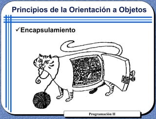 Programación II
Encapsulamiento
Principios de la Orientación a Objetos
 