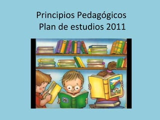 Principios Pedagógicos
Plan de estudios 2011
 