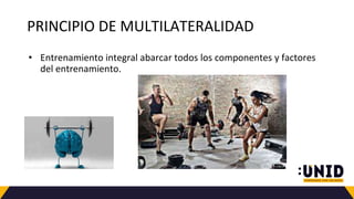 PRINCIPIO DE MULTILATERALIDAD
• Entrenamiento integral abarcar todos los componentes y factores
del entrenamiento.
 