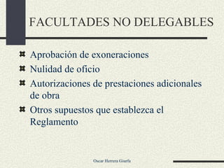 FACULTADES NO DELEGABLES Aprobación de exoneraciones Nulidad de oficio  Autorizaciones de prestaciones adicionales de obra Otros supuestos que establezca el Reglamento 