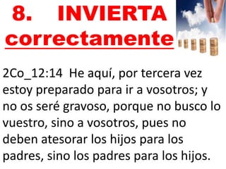 8. INVIERTA 
correctamente 
2Co_12:14 He aquí, por tercera vez 
estoy preparado para ir a vosotros; y 
no os seré gravoso, porque no busco lo 
vuestro, sino a vosotros, pues no 
deben atesorar los hijos para los 
padres, sino los padres para los hijos. 
 