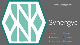 www.synergyc.co
@synergyc.co
Synergyc
+55 (11) 97414-0711
@synergyc.co
Synergyc
@synergyc_co
 