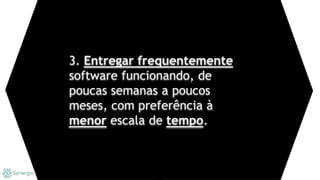 3. Entregar frequentemente
software funcionando, de
poucas semanas a poucos
meses, com preferência à
menor escala de tempo.
 