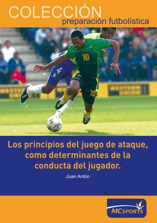 COLECCIÓN




Los principios del juego de ataque,
    como determinantes de la
       conducta del jugador.
              Juan Antón
 
