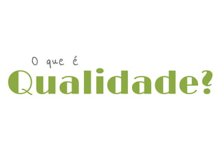 O que é

Qualidade?

 
